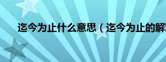 迄今为止什么意思（迄今为止的解释）