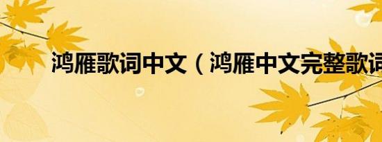 鸿雁歌词中文（鸿雁中文完整歌词）
