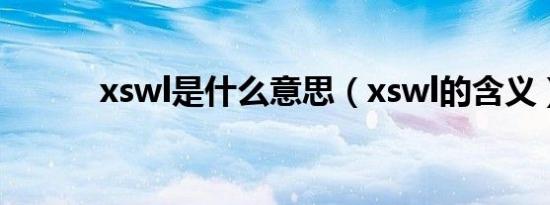xswl是什么意思（xswl的含义）