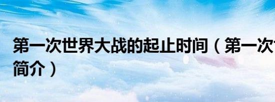 第一次世界大战的起止时间（第一次世界大战简介）