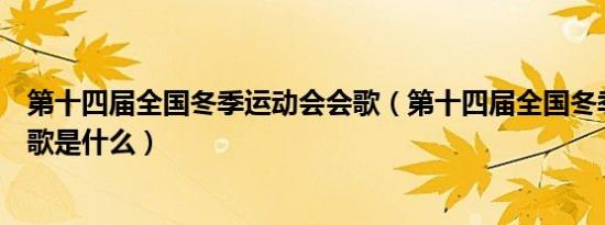 第十四届全国冬季运动会会歌（第十四届全国冬季运动会会歌是什么）