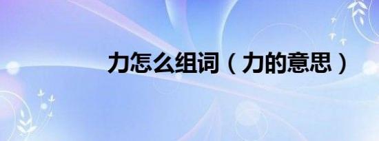 力怎么组词（力的意思）