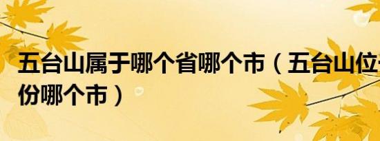 五台山属于哪个省哪个市（五台山位于那个省份哪个市）
