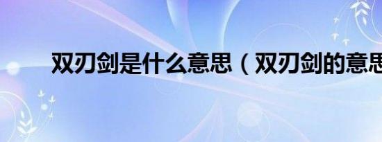 双刃剑是什么意思（双刃剑的意思）