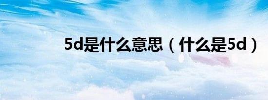 5d是什么意思（什么是5d）