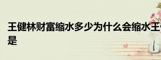 王健林财富缩水多少为什么会缩水王健林身价是