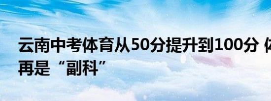 云南中考体育从50分提升到100分 体育竟不再是“副科”