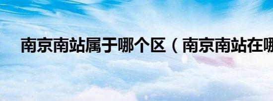 南京南站属于哪个区（南京南站在哪里）