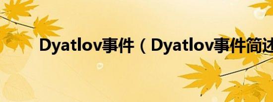 Dyatlov事件（Dyatlov事件简述）