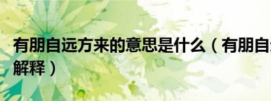 有朋自远方来的意思是什么（有朋自远方来的解释）