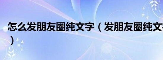 怎么发朋友圈纯文字（发朋友圈纯文字的方法）