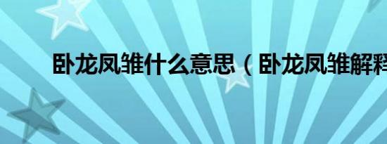 卧龙凤雏什么意思（卧龙凤雏解释）