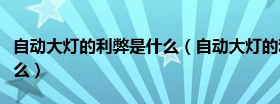 自动大灯的利弊是什么（自动大灯的利弊是什么）