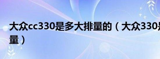 大众cc330是多大排量的（大众330是多大排量）