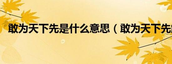 敢为天下先是什么意思（敢为天下先解释）