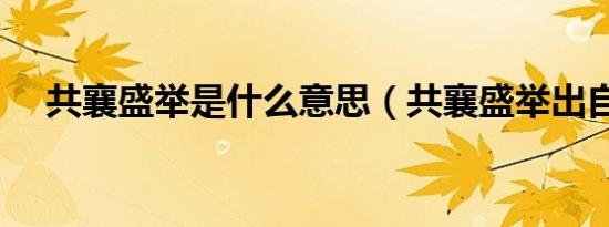 共襄盛举是什么意思（共襄盛举出自哪）