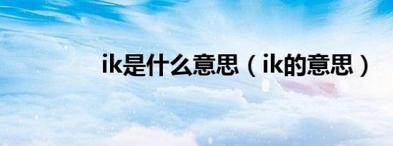 ik是什么意思（ik的意思）
