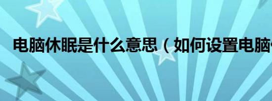电脑休眠是什么意思（如何设置电脑休眠）