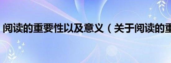 阅读的重要性以及意义（关于阅读的重要性）