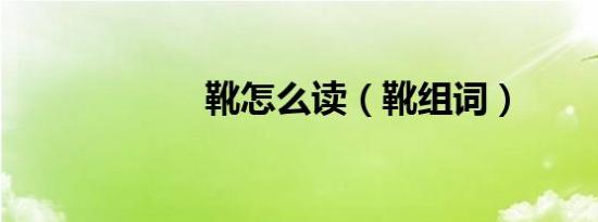 靴怎么读（靴组词）