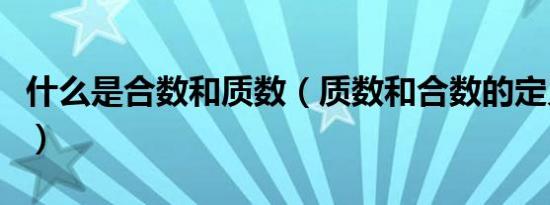 什么是合数和质数（质数和合数的定义是什么）