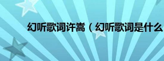 幻听歌词许嵩（幻听歌词是什么）