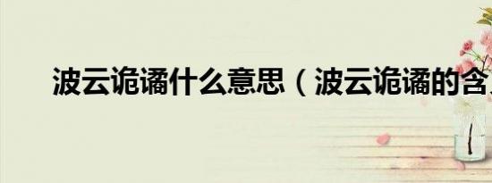 波云诡谲什么意思（波云诡谲的含义）
