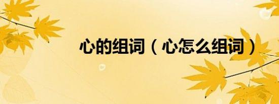 心的组词（心怎么组词）