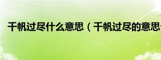 千帆过尽什么意思（千帆过尽的意思介绍）