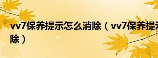 vv7保养提示怎么消除（vv7保养提示如何消除）