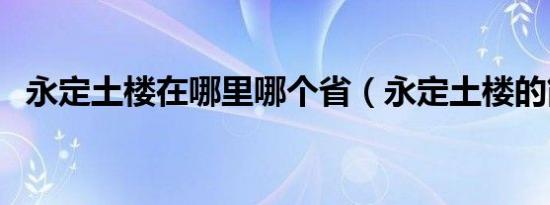 永定土楼在哪里哪个省（永定土楼的简介）