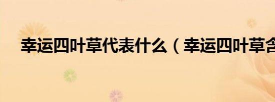 幸运四叶草代表什么（幸运四叶草含义）