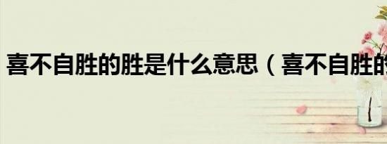 喜不自胜的胜是什么意思（喜不自胜的解释）