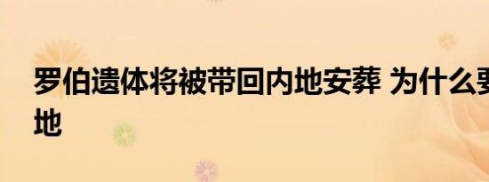 罗伯遗体将被带回内地安葬 为什么要带回内地