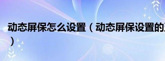 动态屏保怎么设置（动态屏保设置的五个步骤）