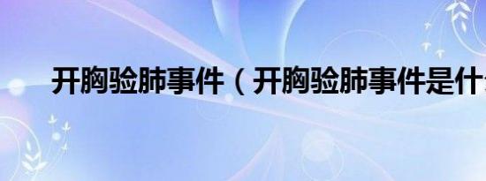开胸验肺事件（开胸验肺事件是什么）