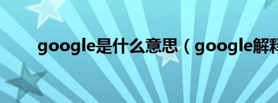 google是什么意思（google解释）