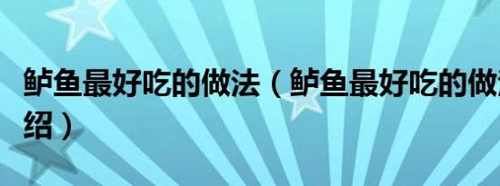 鲈鱼最好吃的做法（鲈鱼最好吃的做法简单介绍）