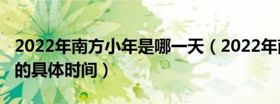 2022年南方小年是哪一天（2022年南方小年的具体时间）