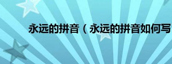 永远的拼音（永远的拼音如何写）