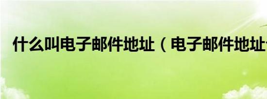 什么叫电子邮件地址（电子邮件地址介绍）