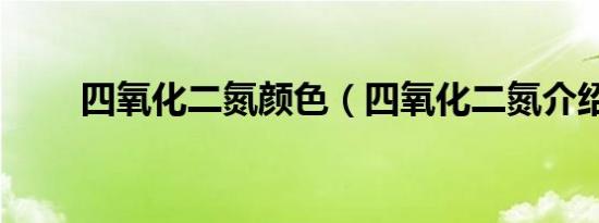 四氧化二氮颜色（四氧化二氮介绍）
