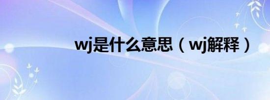 wj是什么意思（wj解释）