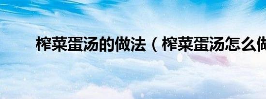 榨菜蛋汤的做法（榨菜蛋汤怎么做）