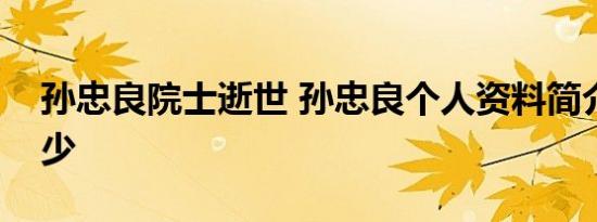 孙忠良院士逝世 孙忠良个人资料简介享年多少