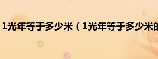 1光年等于多少米（1光年等于多少米的解析）