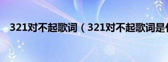 321对不起歌词（321对不起歌词是什么）