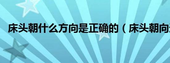 床头朝什么方向是正确的（床头朝向选择）