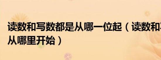 读数和写数都是从哪一位起（读数和写数都是从哪里开始）