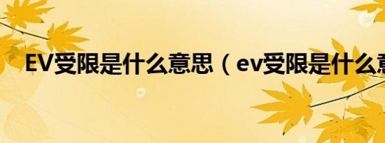 EV受限是什么意思（ev受限是什么意思）